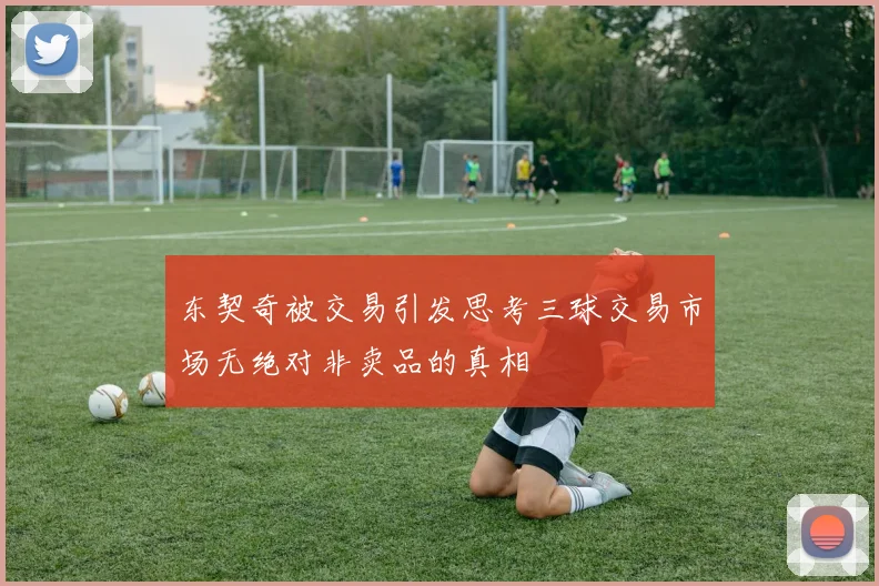 东契奇被交易引发思考三球交易市场无绝对非卖品的真相