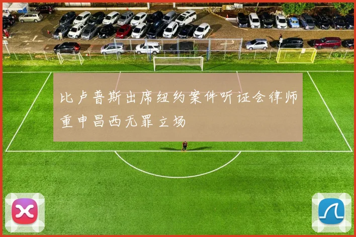 比卢普斯出席纽约案件听证会律师重申昌西无罪立场